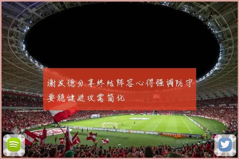 谢泼德分享终结阵容心得强调防守要稳健进攻需简化